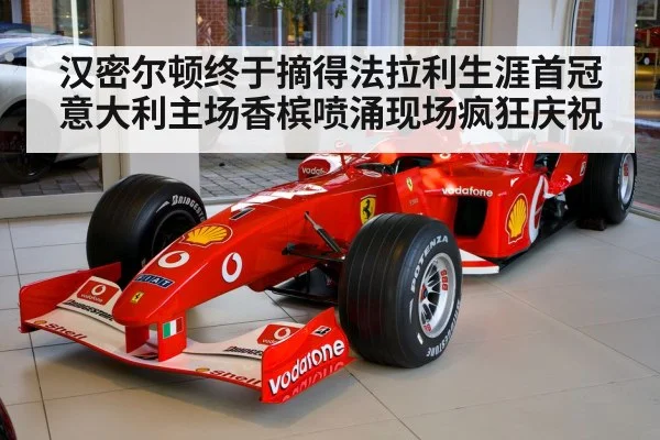 汉密尔顿终于摘得法拉利生涯首冠 意大利主场香槟喷涌现场疯狂庆祝